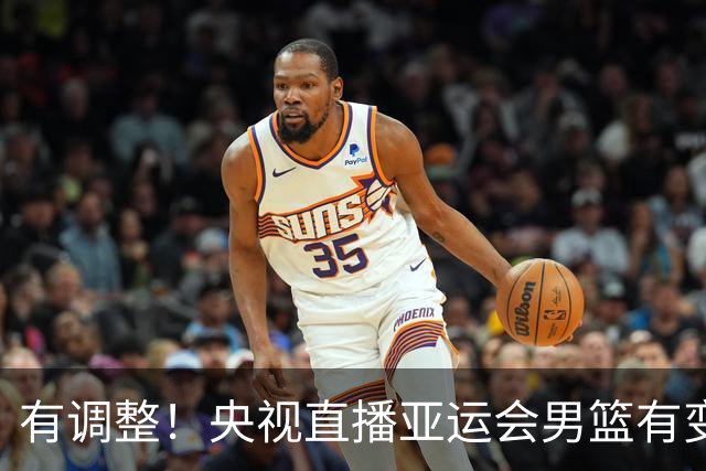 有调整！央视直播亚运会男篮有变，中国VS日本，中国男篮冲击决赛